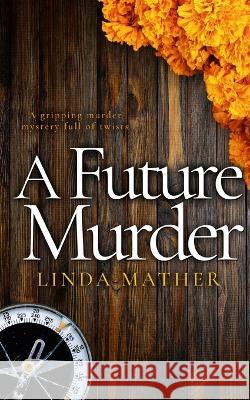 A FUTURE MURDER a gripping murder mystery full of twists Linda Mather 9781804055014