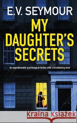 MY DAUGHTER'S SECRETS an unputdownable psychological thriller with a breathtaking twist E V Seymour   9781804055212 Joffe Books Ltd