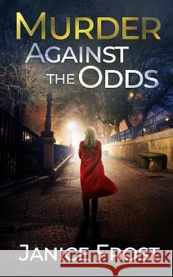 MURDER AGAINST THE ODDS a totally gripping crime thriller full of twists Janice Frost 9781804057742 Joffe Books Ltd