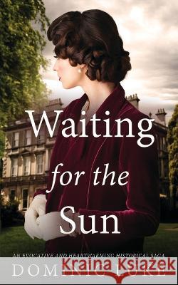 WAITING FOR THE SUN an evocative and heartwarming historical saga Dominic Luke   9781804059159