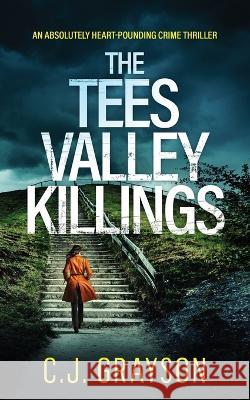 THE TEES VALLEY KILLINGS an absolutely heart-pounding crime thriller C J Grayson   9781804059616 Joffe Books Ltd