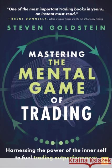 Mastering the Mental Game of Trading: Harnessing the power of the inner self to fuel trading outperformance Steven Goldstein 9781804090077 Harriman House Publishing