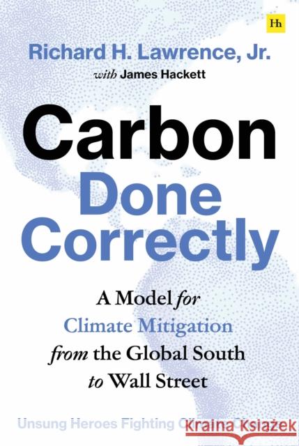Carbon Done Correctly Richard H. Lawrence Jr. 9781804090619 Harriman House
