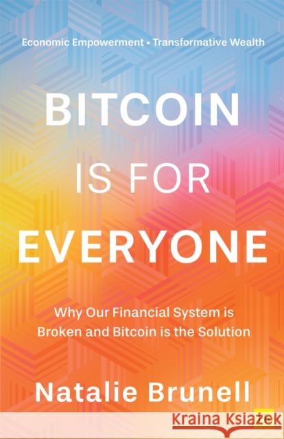 Bitcoin is for Everyone: Why our financial system is broken and Bitcoin is the solution Natalie Brunell 9781804091135 Harriman House Publishing