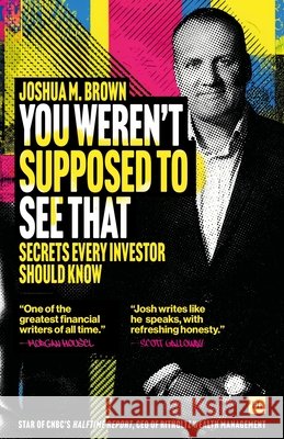 You Weren't Supposed to See That: Secrets Every Investor Should Know Joshua Brown Joshua M. Brown 9781804093788
