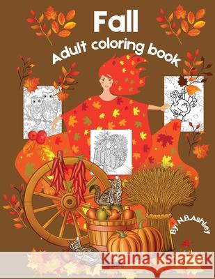 Fall adult coloring book: Get rid of stress and create something beautiful with this stress-relieving coloring book, with beautiful scenes of au N. B. Ashley 9781804123089 Kittenseetpublish