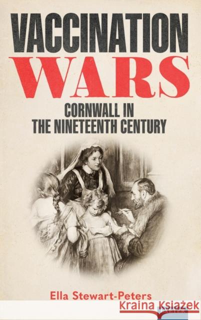 Vaccination Wars: Cornwall in the Nineteenth Century Ella Stewart-Peters 9781804130001 University of Exeter Press