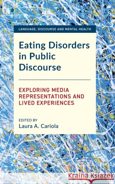 Eating Disorders in Public Discourse: Exploring Media Representations and Lived Experiences Cariola, Laura 9781804130094 University of Exeter Press