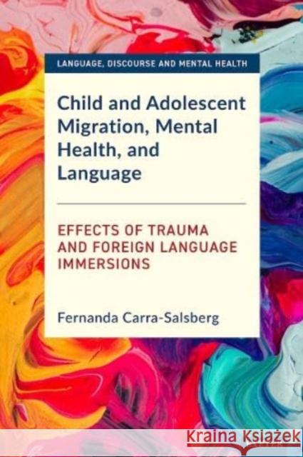 Child and Adolescent Migration, Mental Health, and Language: Effects of Trauma and Foreign Language Immersions Fernanda Carra-Salsberg 9781804130391 University of Exeter Press