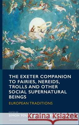 The Exeter Companion to Fairies and Other Social Supernatural Beings: European Traditions Simon Young Davide Ermacora 9781804131046 University of Exeter Press