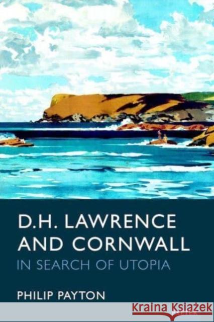D.H. Lawrence and Cornwall: In Search of Utopia Prof. Philip Payton 9781804131329 University of Exeter Press