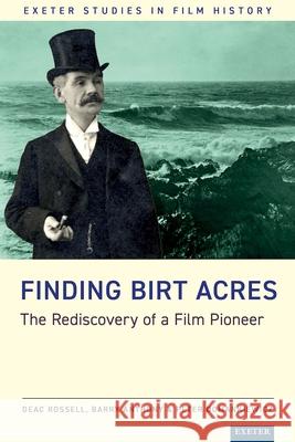 Finding Birt Acres: The Rediscovery of a Film Pioneer Deac Rossell Barry Anthony Peter Domankiewicz 9781804131466 University of Exeter Press