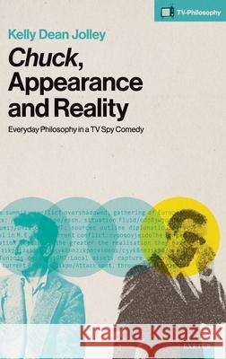Chuck, Appearance and Reality: Everyday Philosophy in a TV Spy Comedy Kelly Dean Jolley 9781804132357 University of Exeter Press