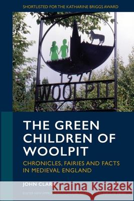 The Green Children of Woolpit: Chronicles, Fairies and Facts in Medieval England John Clark 9781804132395 University of Exeter Press