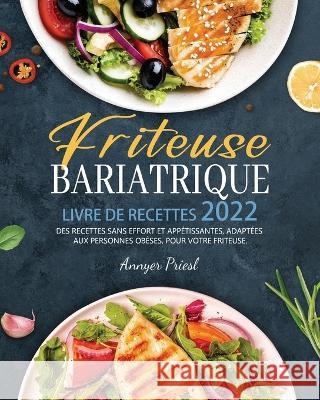 Friteuse Bariatrique Livre De Recettes 2022: Des Recettes Sans Effort Et Appétissantes, Adaptées Aux Personnes Obèses, Pour Votre Friteuse. Priesl, Annyer 9781804140680 Britty Phynch