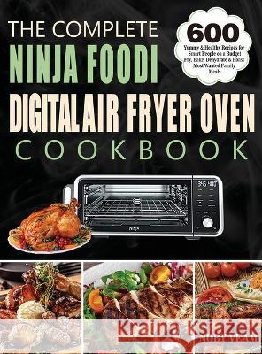 The Complete Ninja Foodi Digital Air Fryer Oven Cookbook: 600 Yummy & Healthy Recipes for Smart People on a Budget Fry, Bake, Dehydrate & Roast Most W Veam, Noby 9781804141069 Kolira Funce