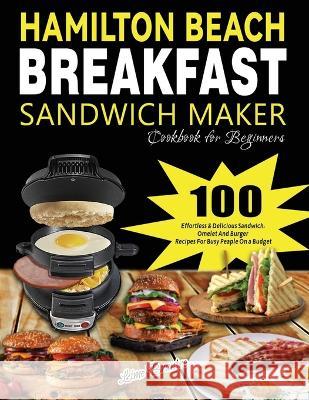 Hamilton Beach Breakfast Sandwich Maker Cookbook for Beginners: 100 Effortless & Delicious Sandwich, Omelet and Burger Recipes for Busy Peaple on a Bu Brantre, Lime 9781804141366 Fobge Kanem