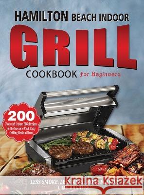 Hamilton Beach Indoor Grill Cookbook for Beginners: 200 Tasty and Unique BBQ Recipes for the Novice to Cook Tasty Grilling Meals at Home (Less Smoke, Brantre, Lime 9781804141397 Fobge Kanem