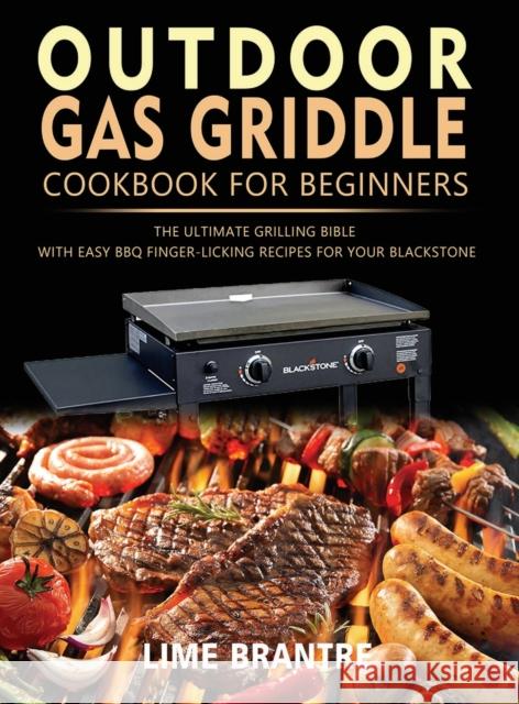 Outdoor Gas Griddle Cookbook for Beginners: The Ultimate Grilling Bible with Easy BBQ Finger-Licking Recipes for Your Blackstone Lime Brantre 9781804141434 Fobge Kanem