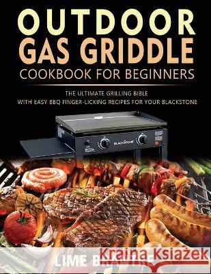 Outdoor Gas Griddle Cookbook for Beginners: The Ultimate Grilling Bible with Easy BBQ Finger-Licking Recipes for Your Blackstone Lime Brantre   9781804141441 Fobge Kanem