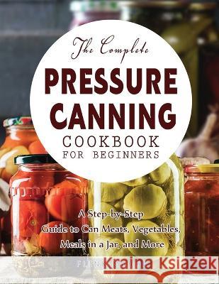 The Complete Pressure Canning Cookbook for Beginners Flink Maryn 9781804141656 Yin Sate