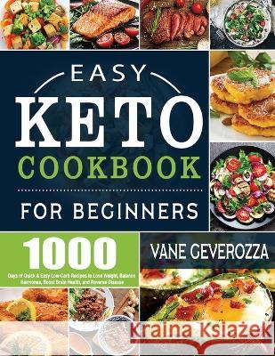 Easy Keto Cookbook for Beginners: 1000 Days of Quick & Easy Low-Carb Recipes to Lose Weight, Balance Hormones, Boost Brain Health, and Reverse Disease Vane Geverozza   9781804141700 Kolira Funce