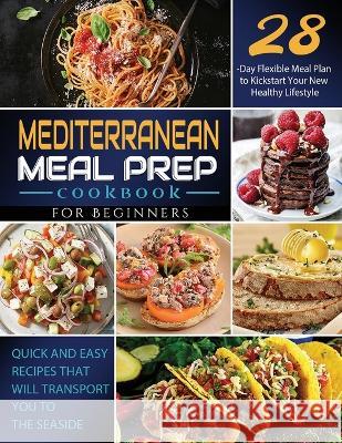 Mediterranean Meal Prep Cookbook for Beginners: Quick and Easy Recipes That Will Transport You to the Seaside / 28-Day Flexible Meal Plan to Kickstart Geverozza, Vane 9781804141724 Kolira Funce