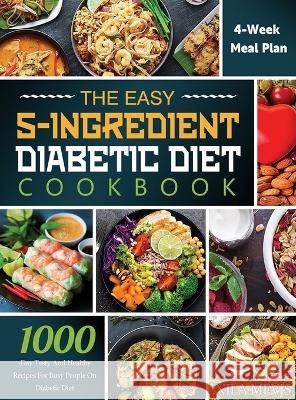 The Easy 5-Ingredient Diabetic Diet Cookbook: 1000-Day Tasty and Healthy Recipes for Busy People on Diabetic Diet with 4-Week Meal Plan Nila Mevis   9781804141755 Kive Nane