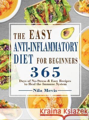 The Easy Anti-Inflammatory Diet for Beginners: 365 Days of No-Stress & Easy Recipes to Heal the Immune System Nila Mevis   9781804141793 Kive Nane