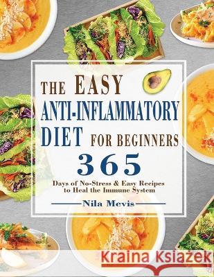 The Easy Anti-Inflammatory Diet for Beginners: 365 Days of No-Stress & Easy Recipes to Heal the Immune System Nila Mevis   9781804141809 Kive Nane