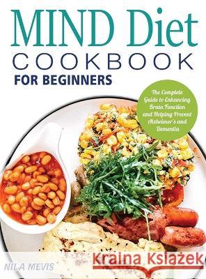 MIND Diet Cookbook for Beginners: The Complete Guide to Enhancing Brain Function and Helping Prevent Alzheimer's and Dementia Nila Mevis   9781804141816 Kive Nane