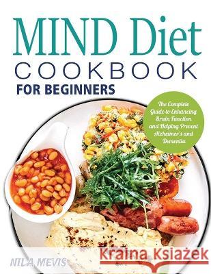 MIND Diet Cookbook for Beginners: The Complete Guide to Enhancing Brain Function and Helping Prevent Alzheimer's and Dementia Nila Mevis   9781804141823 Kive Nane