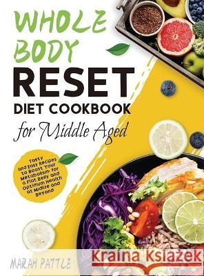 Whole Body Reset Diet Cookbook for Middle Aged: Tasty and Easy Recipes to Boost Your Metabolism, for a Flat Belly and Optimum Health at Midlife and Be Pattle, Marah 9781804141878 Berliss Faun