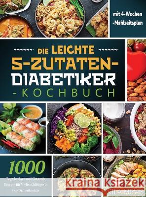 Die Leichte 5-Zutaten-Diabetiker-Kochbuch: 1000 Tage Leckere und Gesunde Rezepte für Vielbeschäftigte in Der Diabetikerdiät mit 4-Wochen-Mahlzeitsplan Mevis, Nila 9781804141908