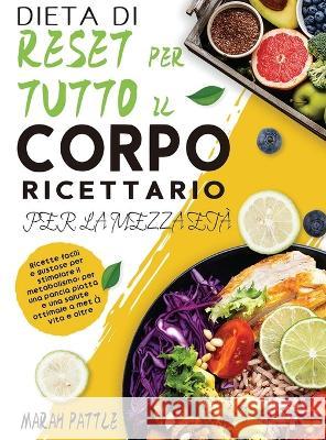 Dieta Di Reset Per Tutto Il Corpo Ricettario Per La Mezza Età: Ricette Facili e Gustose Per Stimolare Il Metabolismo, Per Una Pancia Piatta e Una Salu Pattle, Marah 9781804142011 Berliss Faun