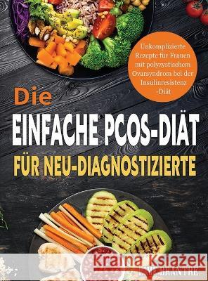 Die Einfache PCOS-Diät für Neu-Diagnostizierte: Unkomplizierte Rezepte für Frauen mit polyzystischem Ovarsyndrom bei der Insulinresistenz-Diät Lime Brantre 9781804142035 Fobge Kanem