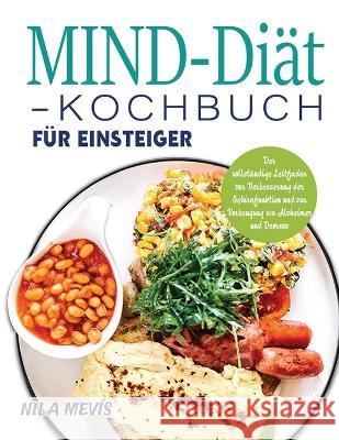 MIND-Diät-Kochbuch für Einsteiger: Der vollständige Leitfaden zur Verbesserung der Gehirnfunktion und zur Vorbeugung von Alzheimer und Demenz Mevis, Nila 9781804142073