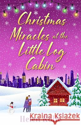 Christmas Miracles at the Little Log Cabin Rolfe, Helen 9781804156377 Boldwood Books Ltd