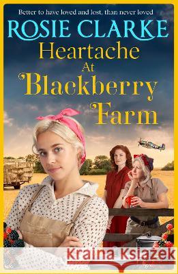 Heartache at Blackberry Farm: A gripping historical saga from bestseller Rosie Clarke Rosie Clarke 9781804157206 Boldwood Books Ltd