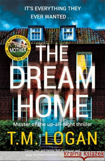 The Dream Home: The award-winning, unrelentingly gripping thriller from the bestselling author of THE MOTHER T.M. Logan 9781804181324 Bonnier Books Ltd