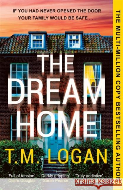 The Dream Home: The award-winning, unrelentingly gripping thriller from the bestselling author of THE MOTHER T.M. Logan 9781804181362 Bonnier Books Ltd