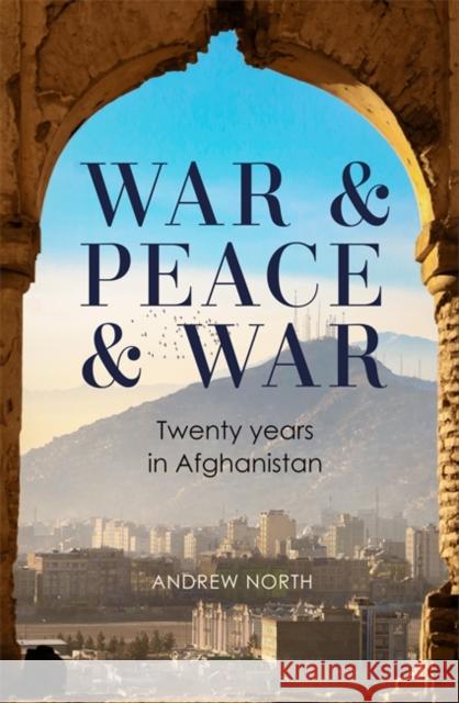 War & Peace & War: Twenty years in Afghanistan Andrew North 9781804182352