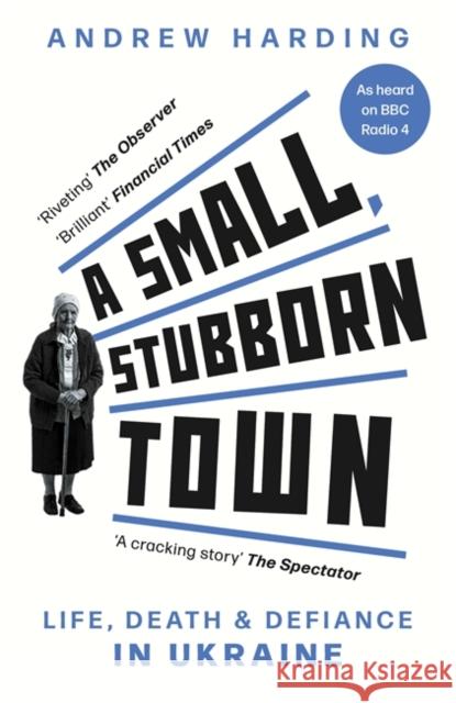 A Small, Stubborn Town: Life, death and defiance in Ukraine Andrew Harding 9781804185025