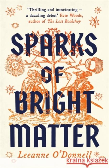 Sparks of Bright Matter: 'A debut novel of great imagination and originality'- THE SUNDAY TIMES Leeanne O'Donnell 9781804185070
