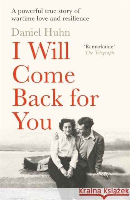 I Will Come Back for You: A powerful true story of wartime love and resilience Huhn, Daniel 9781804185346