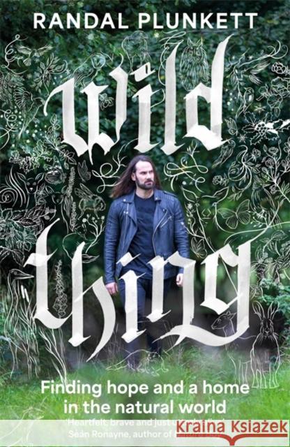Wild Thing: Finding hope and a home in the natural world Randal Plunkett 9781804189559