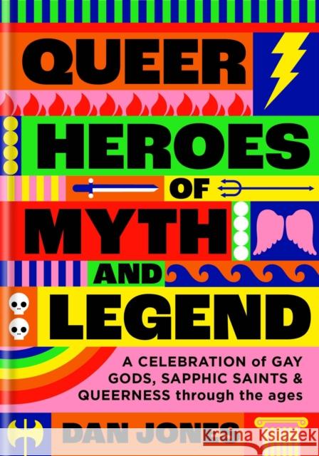 Queer Heroes of Myth and Legend: A Celebration of Gay Gods, Sapphic Sirens Jones, Dan 9781804190463 Octopus Publishing Group