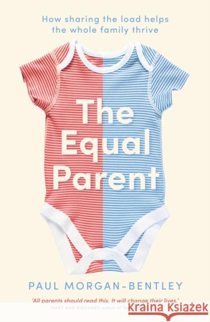 The Equal Parent: How Sharing the Load Helps the Whole Family Thrive Paul Morgan-Bentley 9781804191200