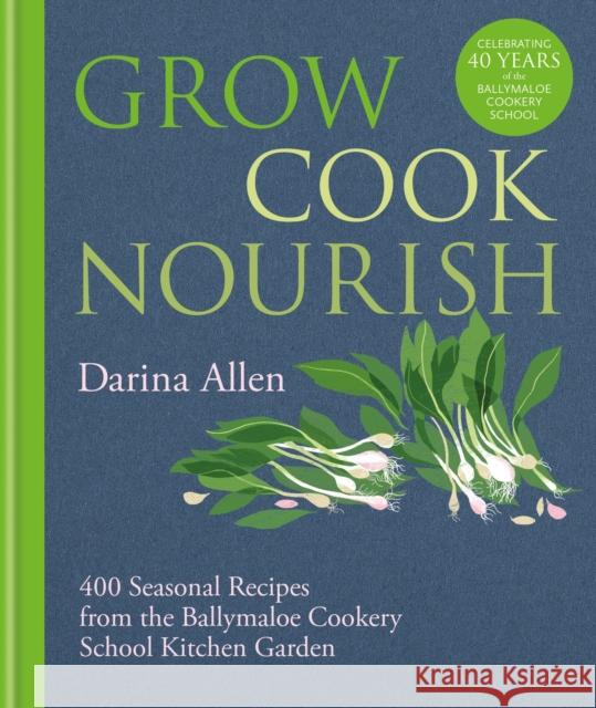 Grow, Cook, Nourish: 400 Seasonal Recipes from the Ballymaloe Cookery School Kitchen Garden Darina Allen 9781804191583