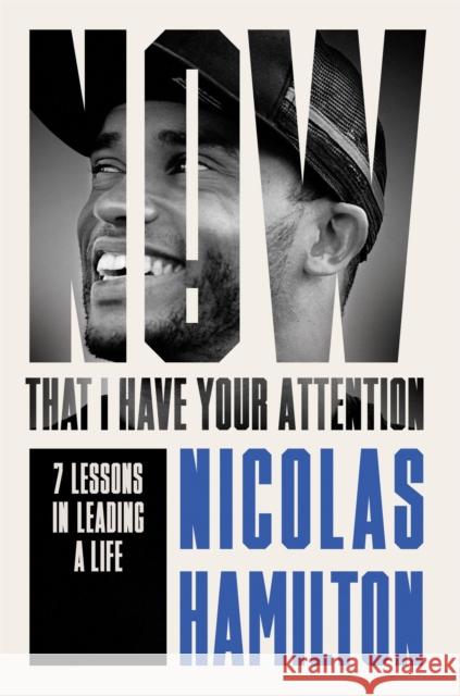Now That I have Your Attention: 7 Lessons in Leading a Life Bigger Than They Expect Nicolas Hamilton 9781804191705 Octopus Publishing Group